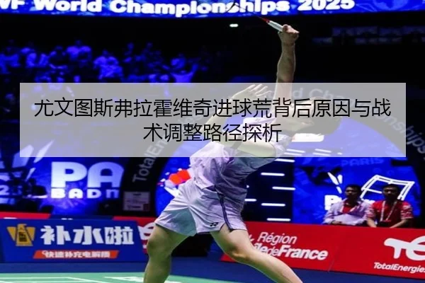 尤文图斯弗拉霍维奇进球荒背后原因与战术调整路径探析